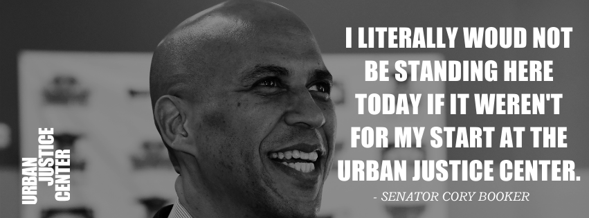 Image of quote from US Senator Cory Booker "I literally would not be standing here today if it weren't for my start at the Urban Justice Center."
